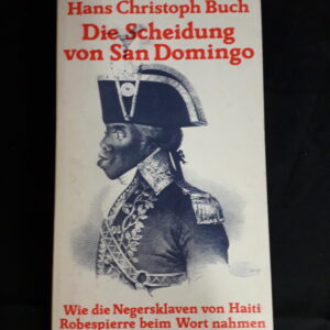Hans Christoph Buch: Die Scheidung von San Domingo. Wie die Negersklaven von Haiti Robespierre beim Wort nahmen