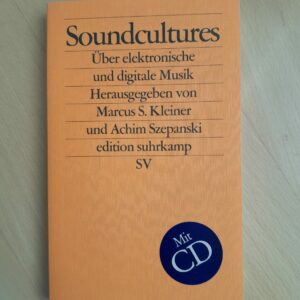 Soundcultures. Über elektronische und digitale Musik. Herausgegeben von Marcus S. Kleiner und Achim Szepanski