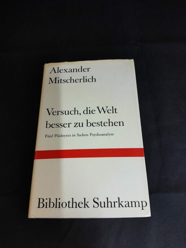 Alexander Mitscherlich: Versuch, die Welt besser zu verstehen. Fünf Pläydoyers in Sachen Psychoanalyse