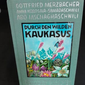 Merzbacher/Kordsa-Samadaschwili/Iaschaghaschwili/Mentschik: Durch den wilden Kaukasus. Geschichten über das georgische Traumland Swanetien