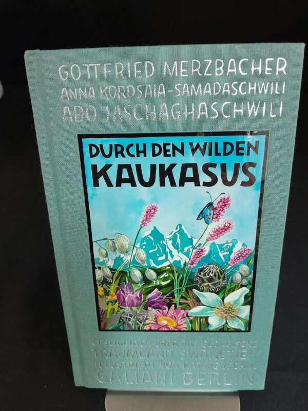 Merzbacher/Kordsa-Samadaschwili/Iaschaghaschwili/Mentschik: Durch den wilden Kaukasus. Geschichten über das georgische Traumland Swanetien