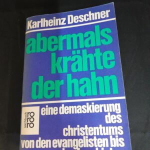 Karlheinz Deschner: Abermals krähte der Hahn. Eine Demaskierung des Christentums von den Evangelisten bis zu den Faschisten