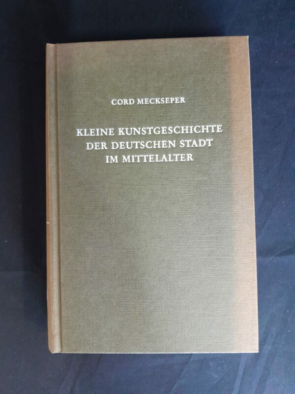 Cord Meckseper: Kleine Kunstgeschichte der deutschen Stadt im Mittelalter