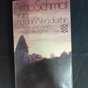 Arno Schmidt: Sitara und der Weg dorthin. Eine Studie über Wesen, Werk & Wirkung Karl Mays