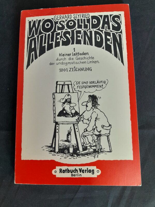 Gerhard Seyfried: Wo soll das alles enden. Kleiner Leitfaden durch die Geschichte der undogmatischen Linken