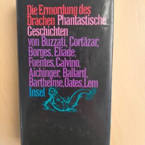 Die Ermordung des Drachen. Phantastische Geschichten von Buzzati, Cortazar, Borges, Calvino, Lem, Ballard u.a.