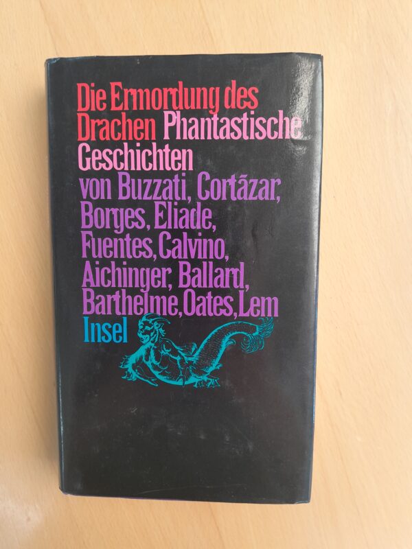 Die Ermordung des Drachen. Phantastische Geschichten von Buzzati, Cortazar, Borges, Calvino, Lem, Ballard u.a.