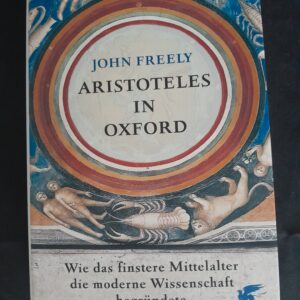 John Freely: Aristoteles in Oxford. Wie das finstere Mittelalter die moderne Wissenschaft begründete