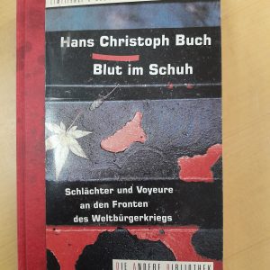 Hans Christoph Buch: Blut im Schuh. Schlächter und Voyeure an den Fronten des Weltbürgerkriegs (Die Andere Bibliothek)