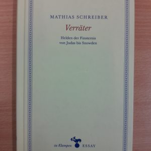 Mathias Schreiber: Verräter. Helden der Finsternis von Judas bis Snowden. Essays
