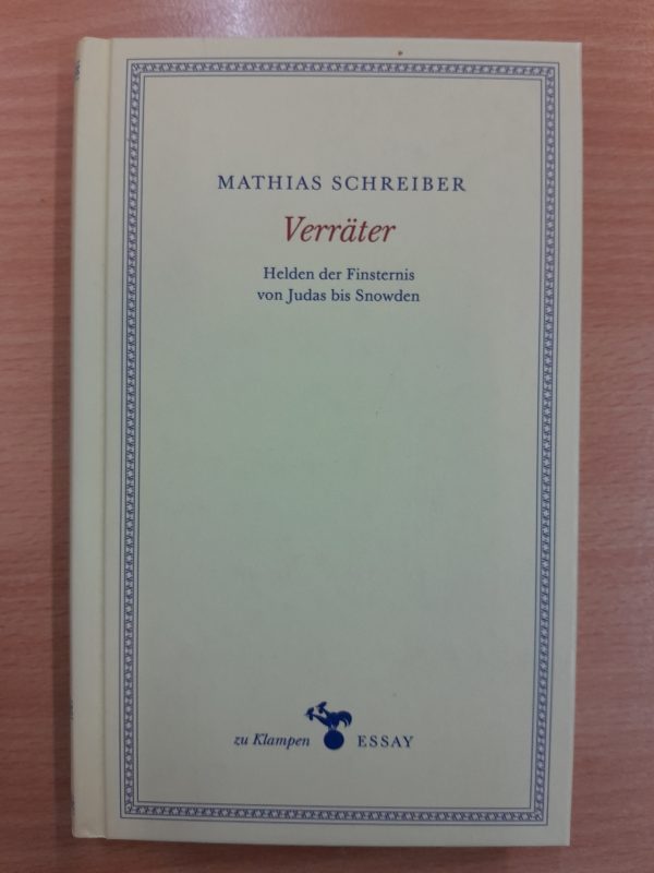 Mathias Schreiber: Verräter. Helden der Finsternis von Judas bis Snowden. Essays