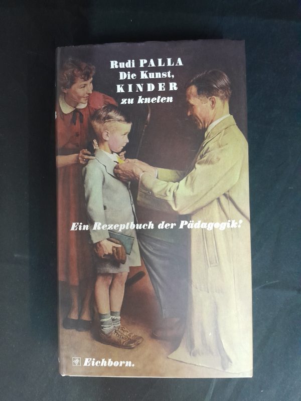 Rudi Palla: Die Kunst, Kinder zu kneten. Ein Rezeptbuch der Pädagogik?