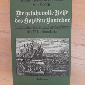 Willem Ysbrantsz Bontekoe van Hoorn: Die gefahrvolle Reise des des Kapitän Bontekoe. Logbücher holländische Seefahrer des 17. Jahrhunderts