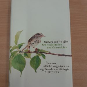 Barbara von Wulffen: Von Nachtigallen und Grasmücken. Über das irdische Vergnügen an Vogelkunde und Biologie