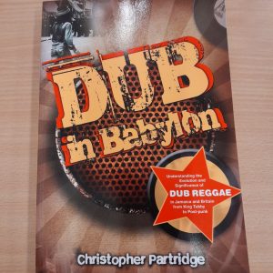 Christopher Partridge: Dub in Babylon. Understanding The Evolution and Significance of Dub Reggae in Jamaica and Britain from King Tubby to Post Punk