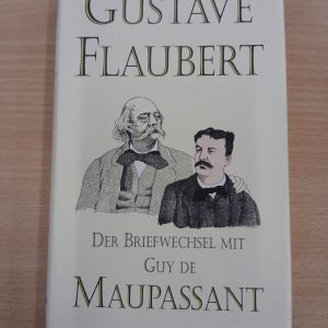 Gustave Flaubert: Der Briefwechsel mit Guy De Maupassant